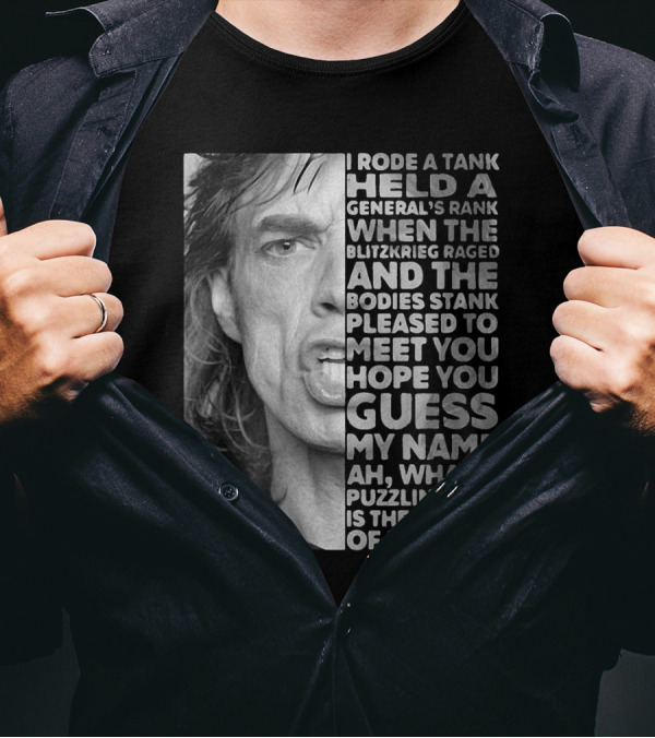 I Rode A Tank Held A General's Rank When The Blitzkrieg Raged And The Bodies Stank Pleased To Meet You Hope You Guess My Name Ah What's Puzzling You Is The Nature Of My Game T-Shirt
