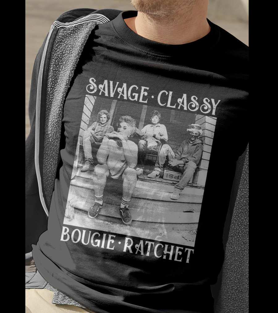 Savage Classy Bougie Ratchet The Golden Girls Retro Vibes T-Shirt