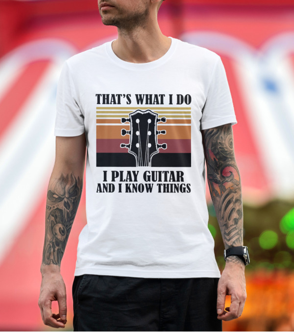 Premium T-Shirt: That's What I Do I Play Guitar And I Know Things Vintage T-Shirt That's What I Do I Play Guitar And I Know Things Vintage T-Shirt