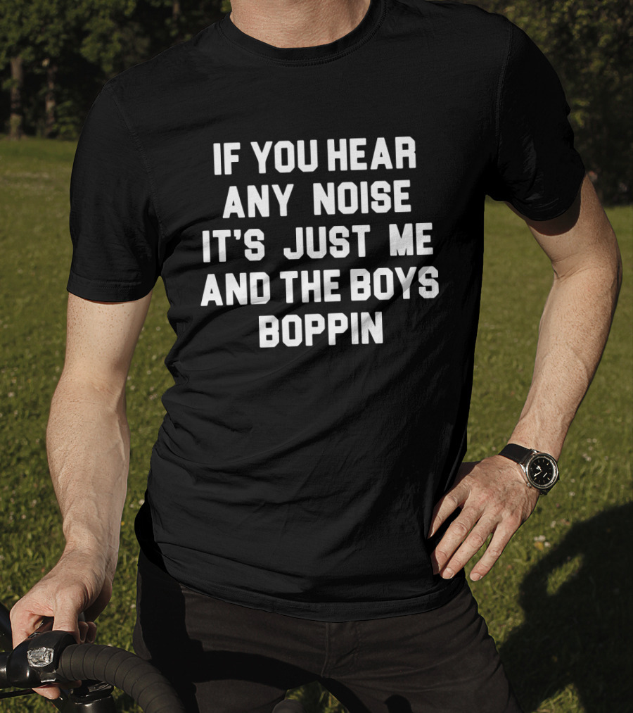 Jonathan Schwind If You Hear Any Noise It's Just Me And The Boys Boppin T-Shirt