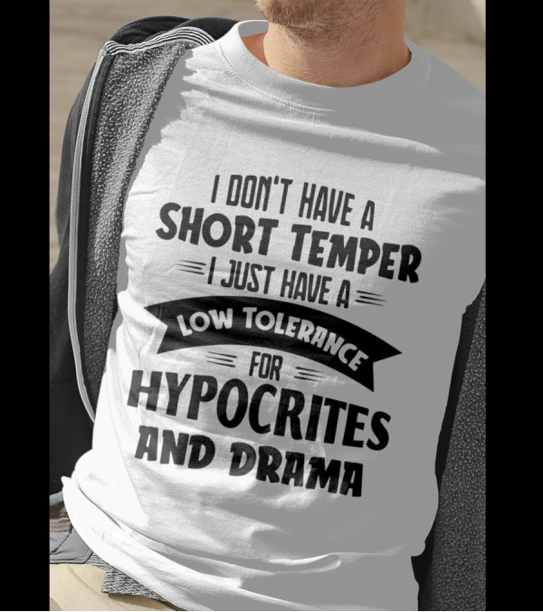 I Don't Have A Short Temper I Just Have A Low Tolerance For Hypocrites And Drama T-Shirt