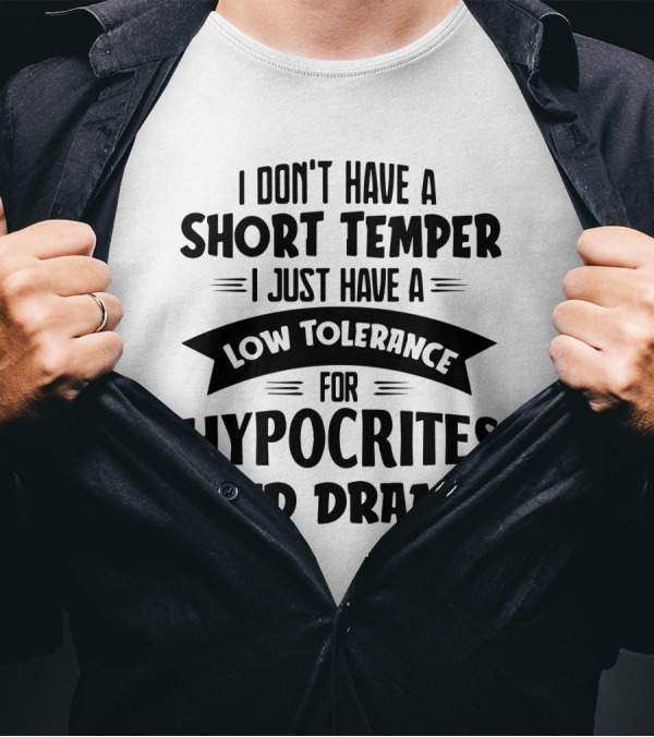 I Don't Have A Short Temper I Just Have A Low Tolerance For Hypocrites And Drama T-Shirt