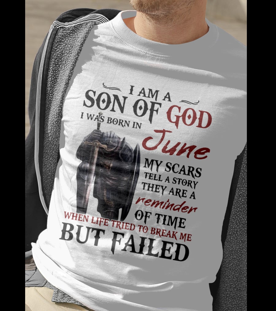 I Am A Son Of God I Was Born In June My Scars Tell A Story Reminder Of Time When Life Tried To Break Me But Failed T-Shirt