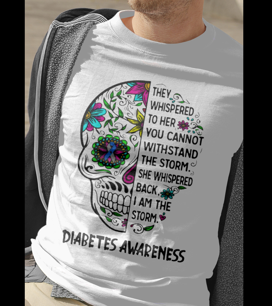Diabetes Awareness Sugar Skull They Whispered To Her You Cannot Withstand The Storm She Whispered Back I Am The Storm T-Shirt