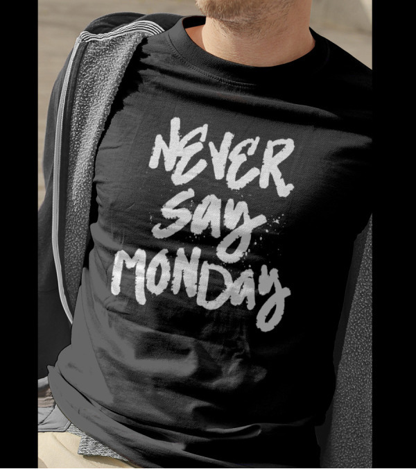 Never Say Monday Funny Lazy Attitude T-Shirt