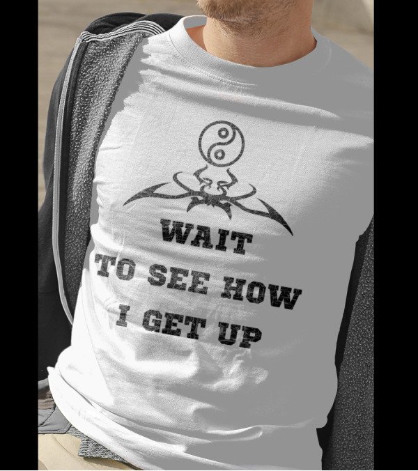 Wait To See How I Get Up Yin Yang And Tribal T-Shirt