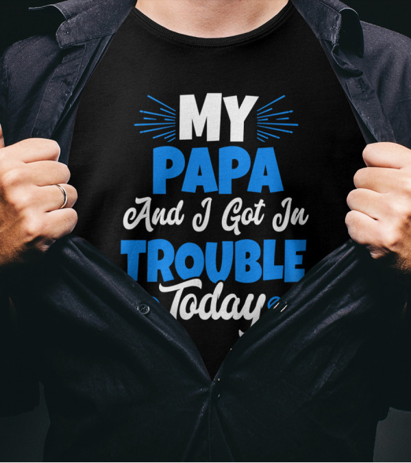 My Papa And I Got In Trouble Today Heart T-Shirt