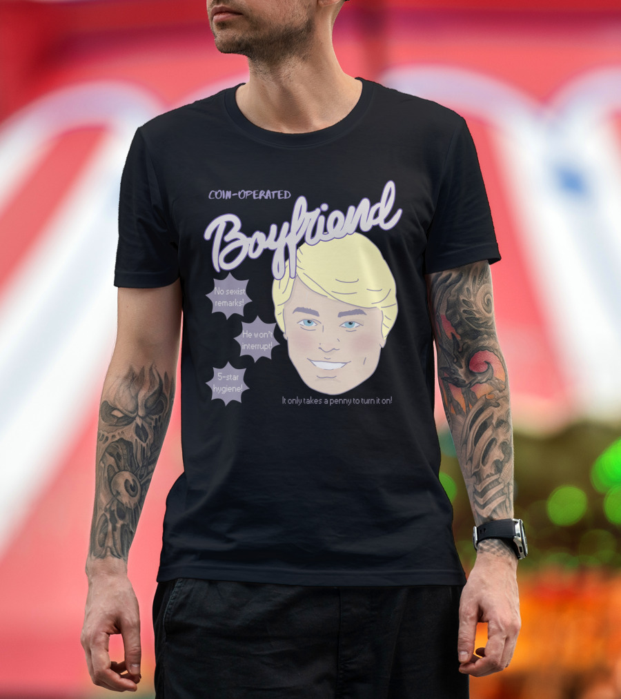 Coin-Operated Boyfriend No Sexist Remarks He Won't Interrupt 5-Star Hygiene It Only Takes a Penny to Turn It On T-Shirt