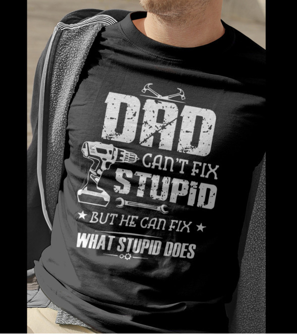 Dad Can't Fix Stupid Power Drill Wrench Tools Fix What Stupid Does Dad T-Shirt