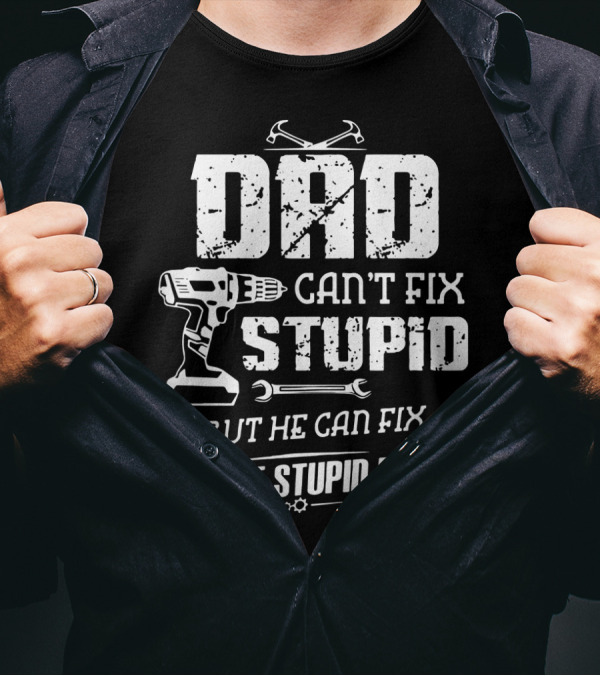 Dad Can't Fix Stupid Power Drill Wrench Tools Fix What Stupid Does Dad T-Shirt
