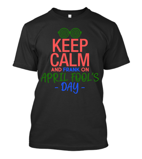 Keep Calm And Frank On April Fool's Day With Iconic Green Glasses T-Shirt