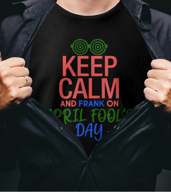 Keep Calm And Frank On April Fool's Day With Iconic Green Glasses T-Shirt