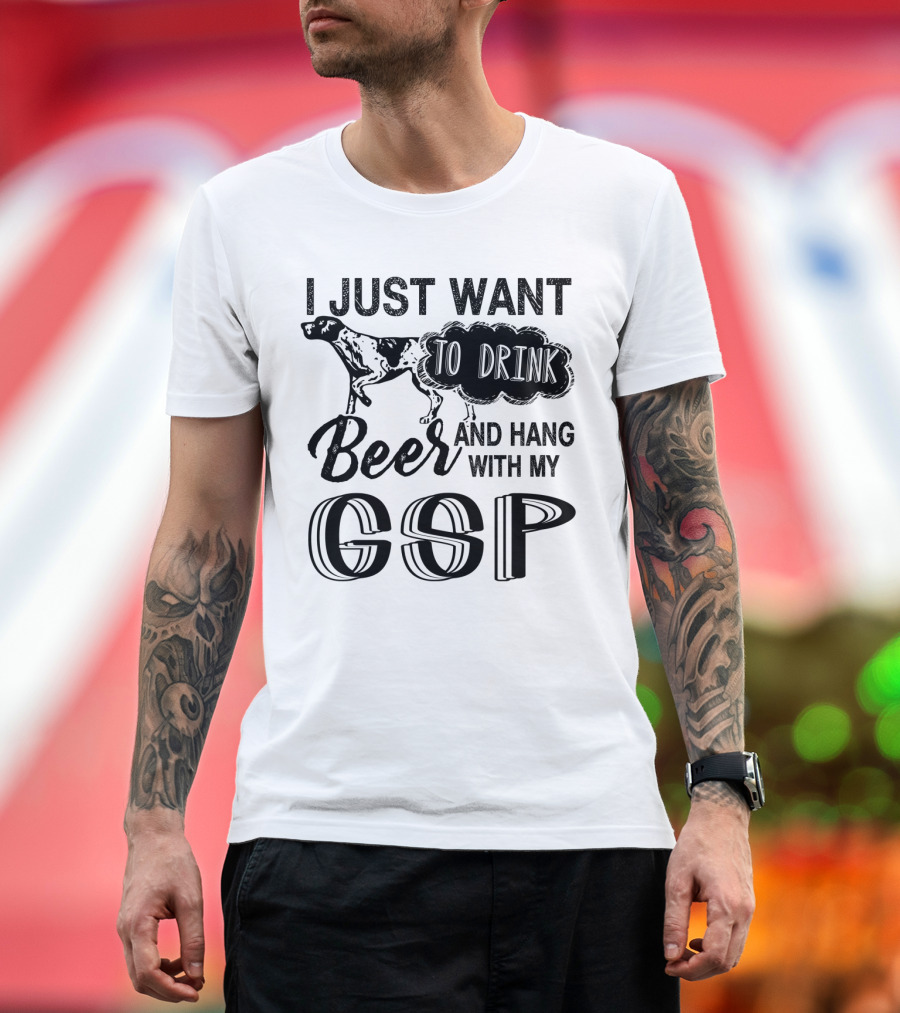 I Just Want to Drink Beer and Hang With My German Shorthair Pointer GSP T-Shirt
