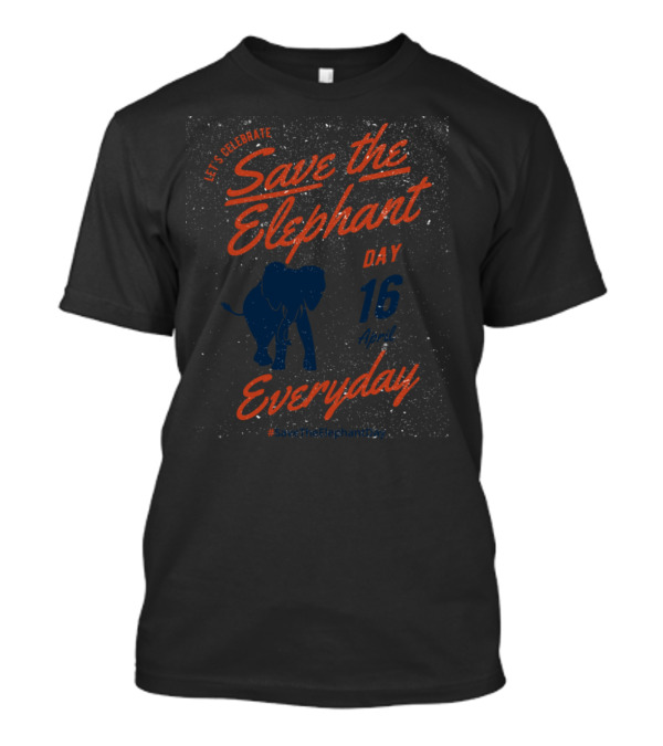 Let's Celebrate Save The Elephant Day 16th April Everyday T-Shirt