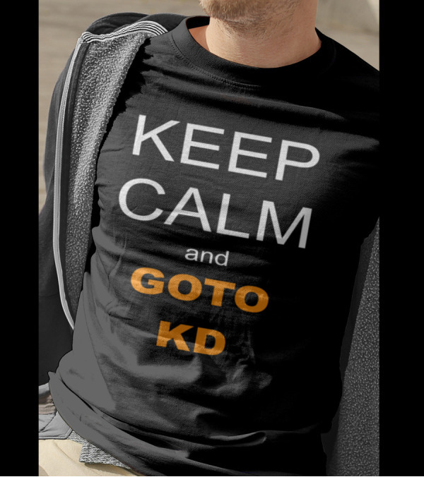 Keep Calm And Goto KD T-Shirt