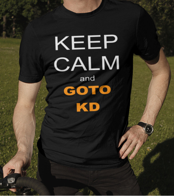 Keep Calm And Goto KD T-Shirt