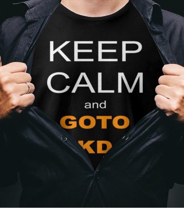 Keep Calm And Goto KD T-Shirt