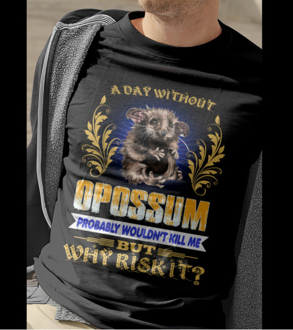 A Day Without Opossum Probably Wouldn't Kill Me But Why Risk It T-Shirt
