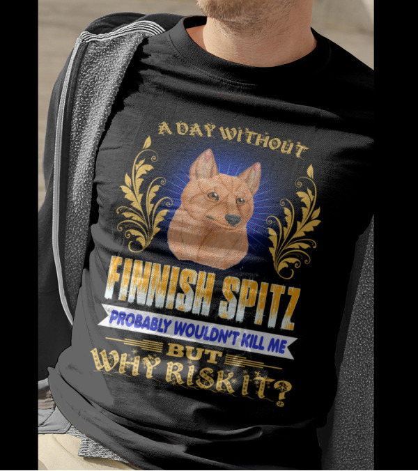 A Day Without Finnish Spitz Probably Wouldn't Kill Me But Why Risk It T-Shirt
