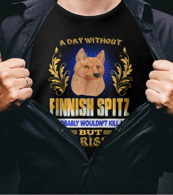 A Day Without Finnish Spitz Probably Wouldn't Kill Me But Why Risk It T-Shirt