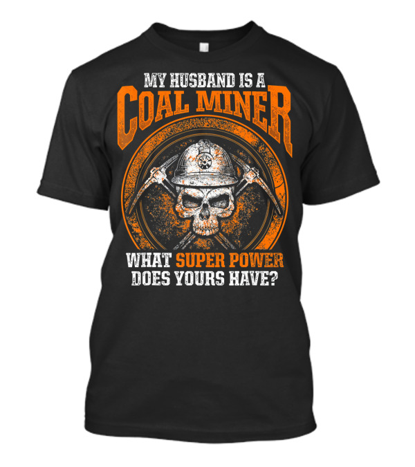 My Husband Is A Coal Miner What Super Power Does Yours Have T-Shirt