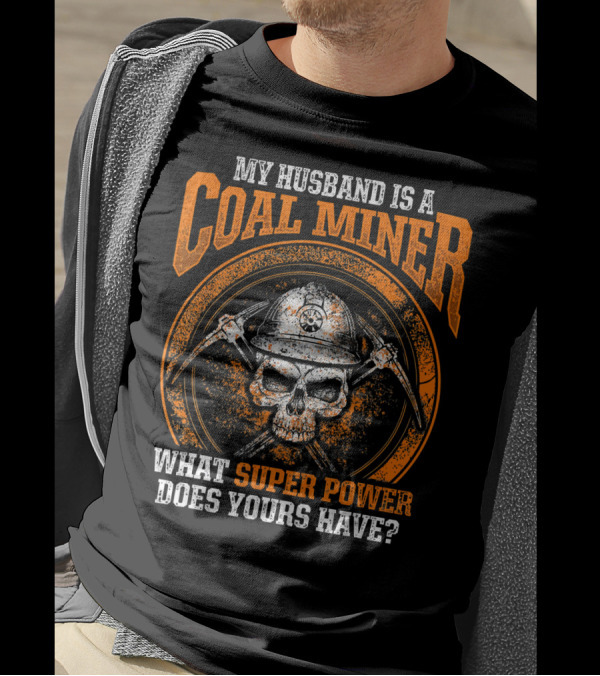 My Husband Is A Coal Miner What Super Power Does Yours Have T-Shirt