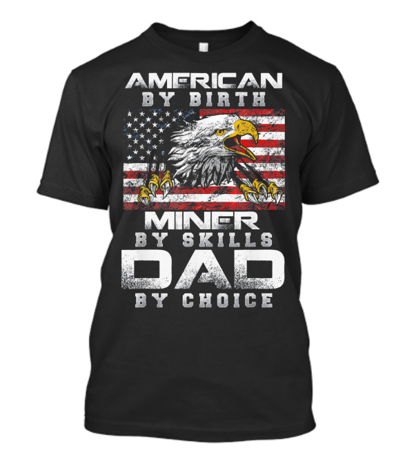 American By Birth Miner By Skills Dad By Choice Eagle Flag T-Shirt