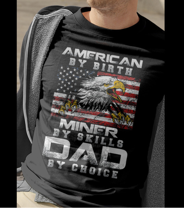 American By Birth Miner By Skills Dad By Choice Eagle Flag T-Shirt