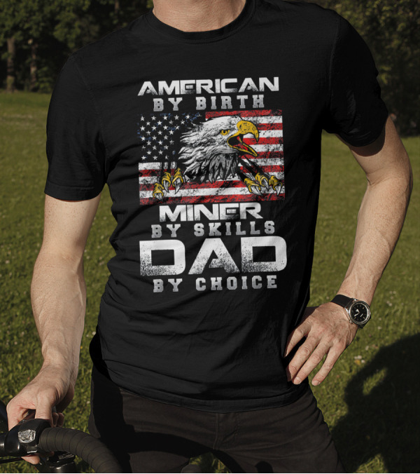 American By Birth Miner By Skills Dad By Choice Eagle Flag T-Shirt