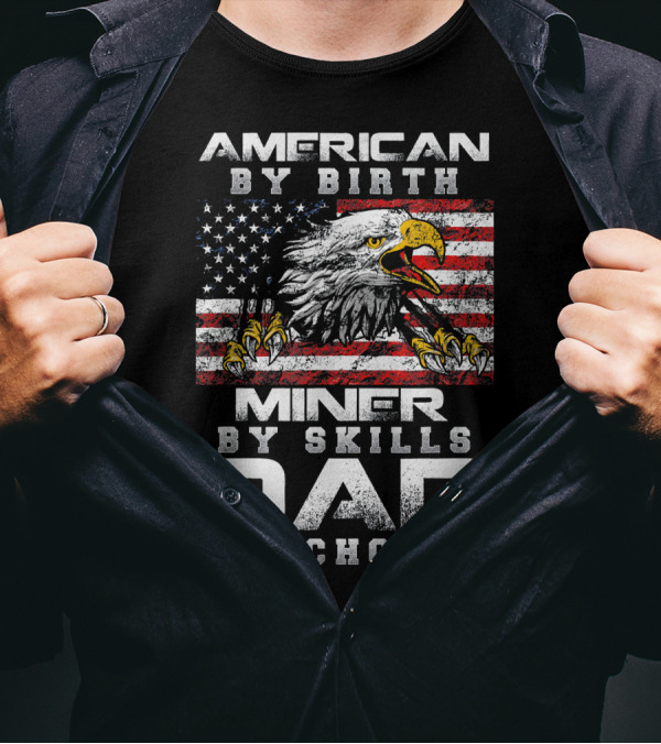 American By Birth Miner By Skills Dad By Choice Eagle Flag T-Shirt