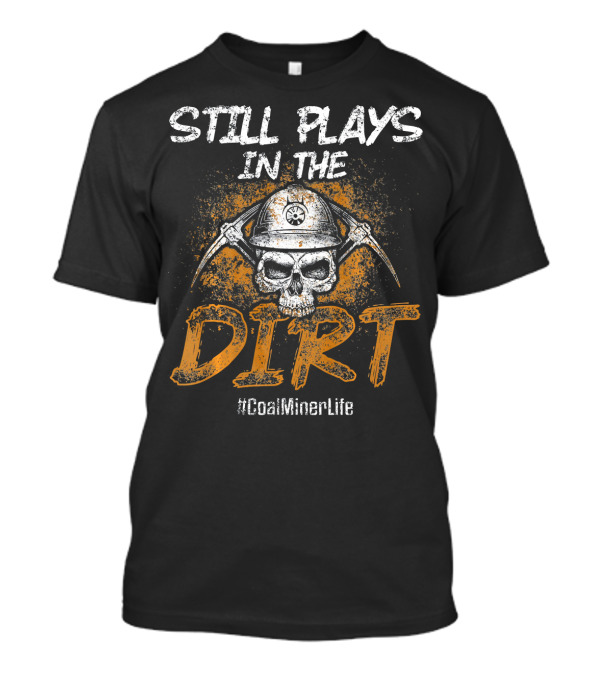 Still Plays In The Dirt Skull Helmet Pickaxes #CoalMinerLife T-Shirt