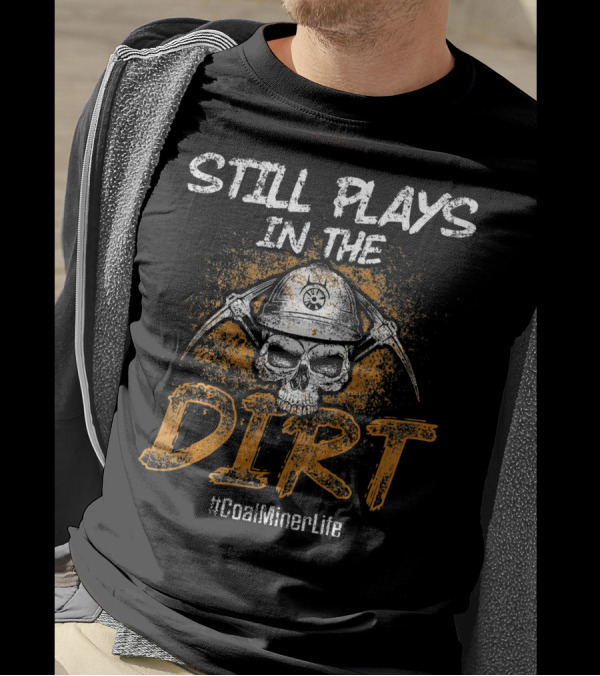 Still Plays In The Dirt Skull Helmet Pickaxes #CoalMinerLife T-Shirt