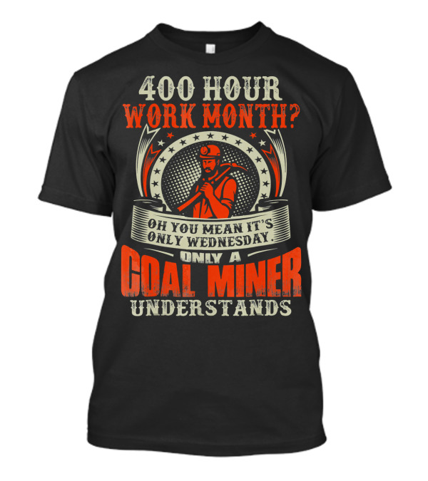 400 Hour Work Month Only A Coal Miner Understands Wednesday T-Shirt