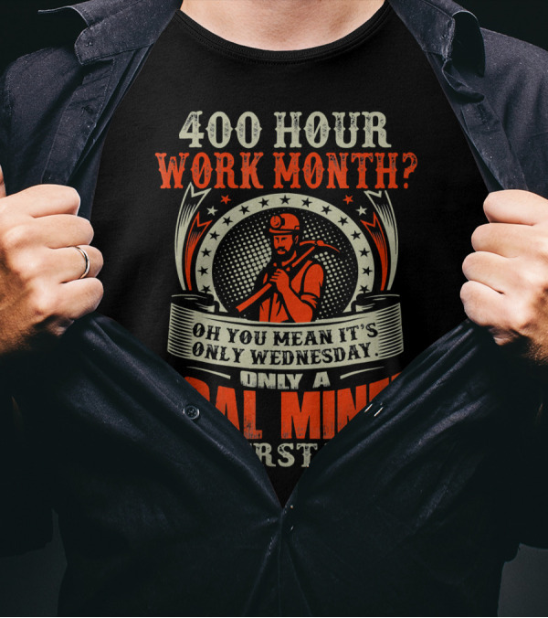 400 Hour Work Month Only A Coal Miner Understands Wednesday T-Shirt