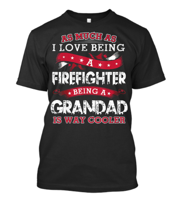 As Much As I Love Being A Firefighter Being A Grandad Is Way Cooler T-Shirt