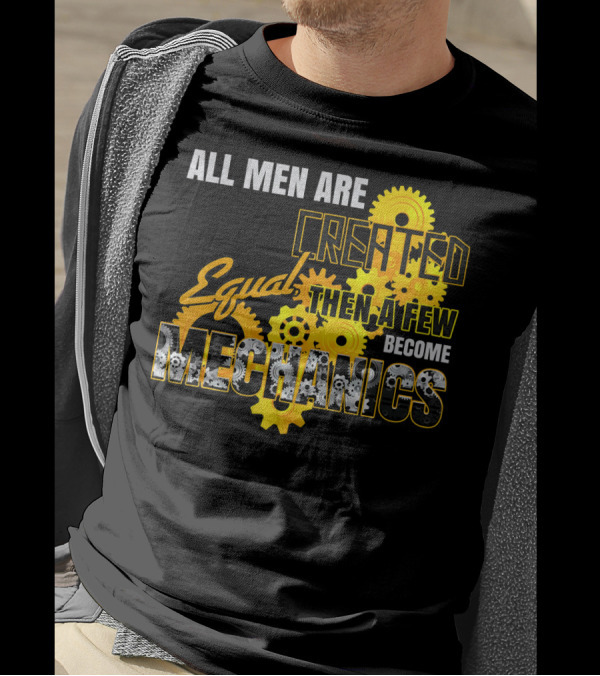 All Men Are Created Equal Then A Few Become Mechanics T-Shirt