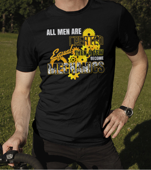 All Men Are Created Equal Then A Few Become Mechanics T-Shirt