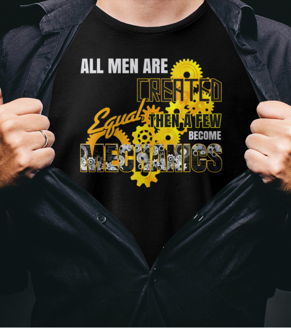 All Men Are Created Equal Then A Few Become Mechanics T-Shirt