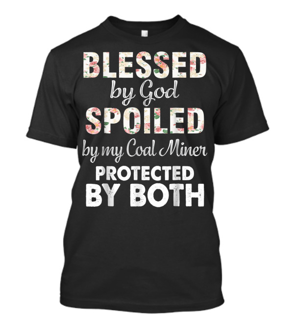 BLESSED By God SPOILED By My Coal Miner PROTECTED BY BOTH T-Shirt