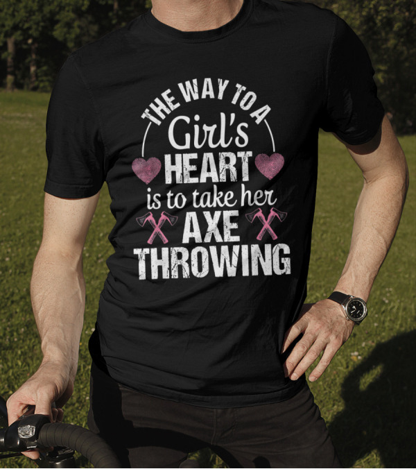 The Way To A Girl's Heart Is To Take Her Axe Throwing T-Shirt