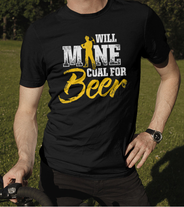 Will Mine Coal For Beer Funny Mining Worker T-Shirt