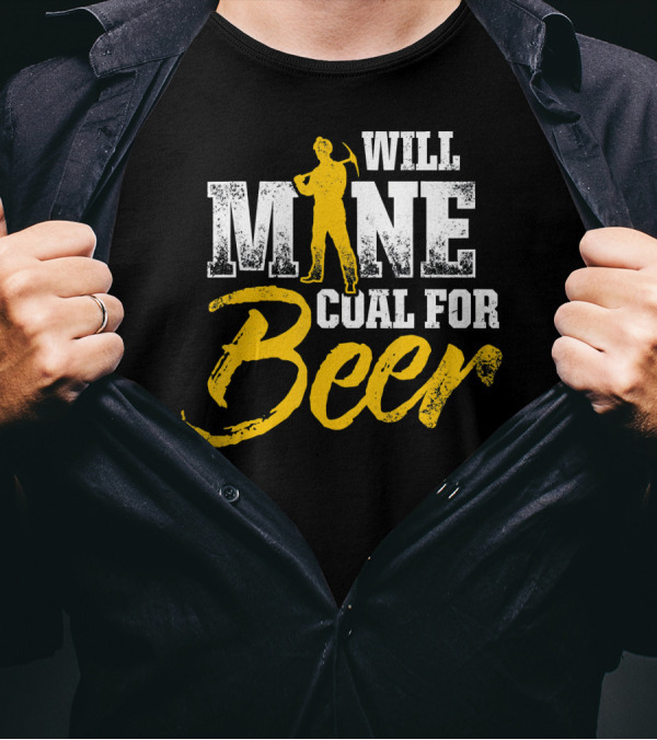 Will Mine Coal For Beer Funny Mining Worker T-Shirt