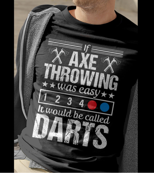 If Axe Throwing Was Easy It Would Be Called Darts T-Shirt