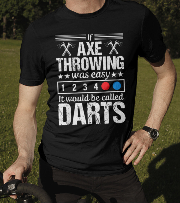 If Axe Throwing Was Easy It Would Be Called Darts T-Shirt
