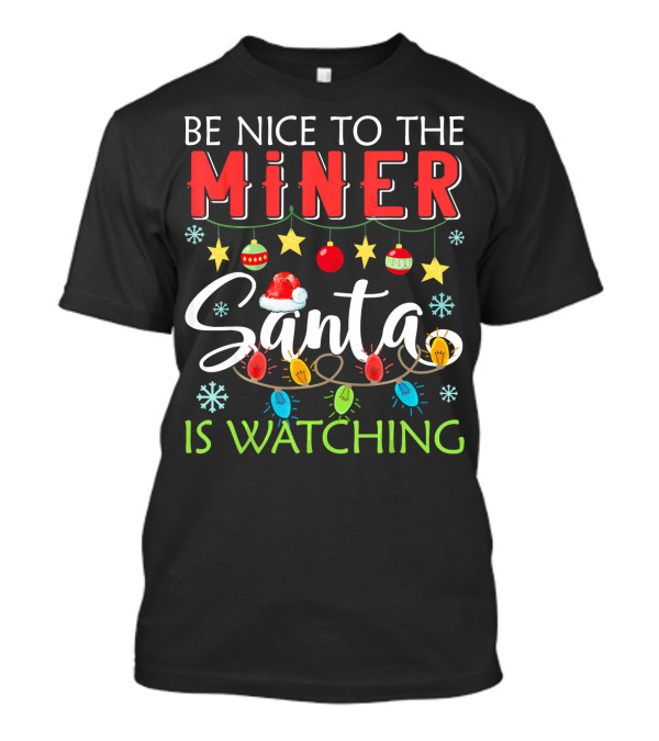 Be Nice To The Miner Santa Is Watching Snowflakes Ornaments Lights T-Shirt
