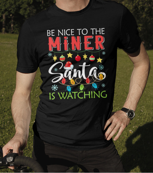 Be Nice To The Miner Santa Is Watching Snowflakes Ornaments Lights T-Shirt