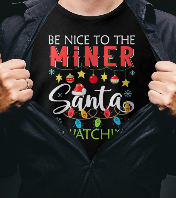 Be Nice To The Miner Santa Is Watching Snowflakes Ornaments Lights T-Shirt