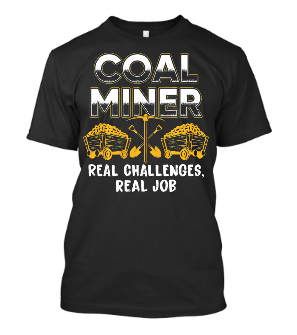 Coal Miner Real Challenges Real Job Mining Humor T-Shirt
