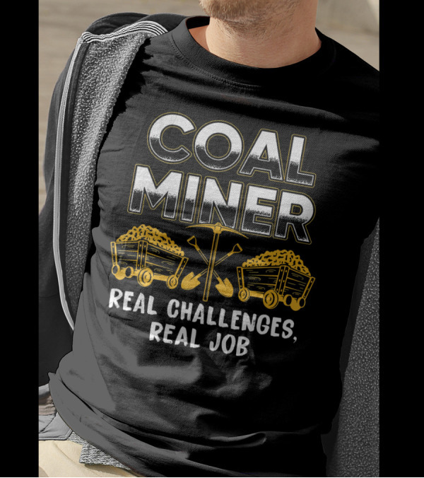 Coal Miner Real Challenges Real Job Mining Humor T-Shirt