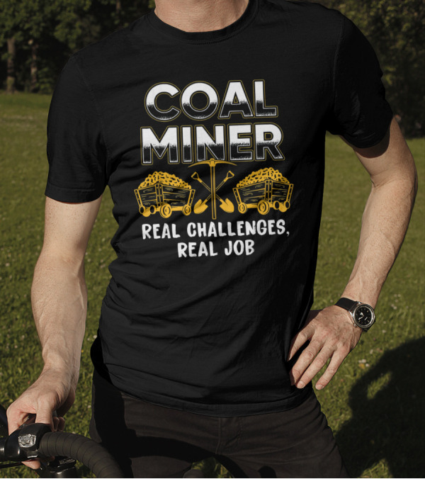 Coal Miner Real Challenges Real Job Mining Humor T-Shirt
